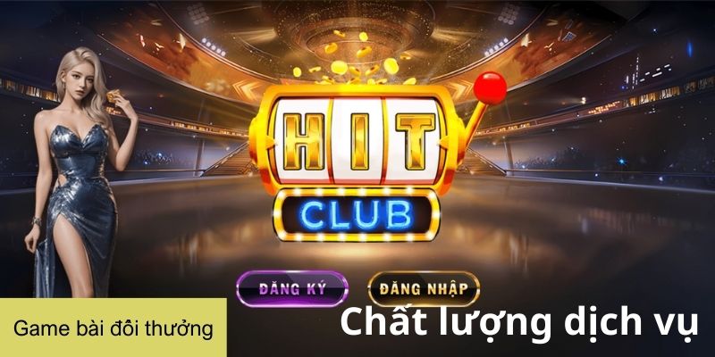 Chất lượng dịch vụ tại nhà cái Hitclub liệu có ổn?